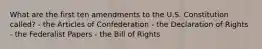 What are the first ten amendments to the U.S. Constitution called? - the Articles of Confederation - the Declaration of Rights - the Federalist Papers - the Bill of Rights