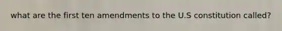 what are the first ten amendments to the U.S constitution called?