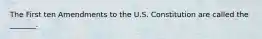 The First ten Amendments to the U.S. Constitution are called the _______.