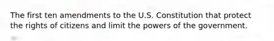 The first ten amendments to the U.S. Constitution that protect the rights of citizens and limit the powers of the government.