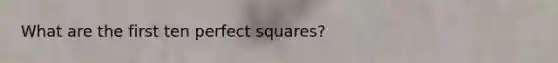 What are the first ten perfect squares?