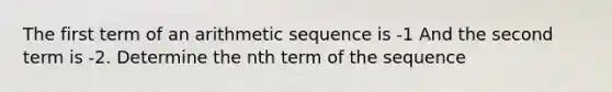 The first term of an arithmetic sequence is -1 And the second term is -2. Determine the nth term of the sequence