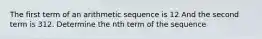 The first term of an arithmetic sequence is 12 And the second term is 312. Determine the nth term of the sequence