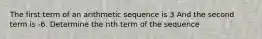 The first term of an arithmetic sequence is 3 And the second term is -6. Determine the nth term of the sequence