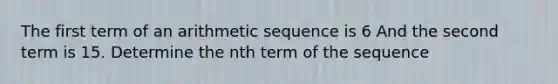 The first term of an arithmetic sequence is 6 And the second term is 15. Determine the nth term of the sequence