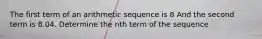 The first term of an arithmetic sequence is 8 And the second term is 8.04. Determine the nth term of the sequence