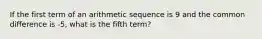 If the first term of an arithmetic sequence is 9 and the common difference is -5, what is the fifth term?