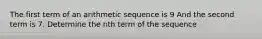 The first term of an arithmetic sequence is 9 And the second term is 7. Determine the nth term of the sequence