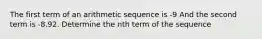 The first term of an arithmetic sequence is -9 And the second term is -8.92. Determine the nth term of the sequence