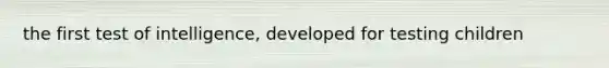 the first test of intelligence, developed for testing children