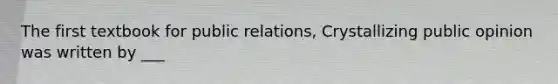 The first textbook for public relations, Crystallizing public opinion was written by ___