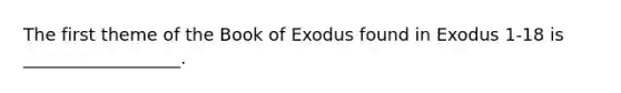 The first theme of the Book of Exodus found in Exodus 1-18 is __________________.