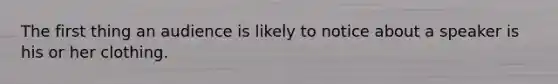 The first thing an audience is likely to notice about a speaker is his or her clothing.