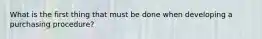 What is the first thing that must be done when developing a purchasing procedure?