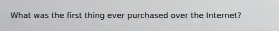 What was the first thing ever purchased over the Internet?