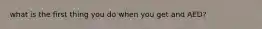 what is the first thing you do when you get and AED?