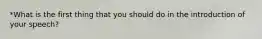 *What is the first thing that you should do in the introduction of your speech?