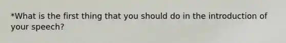 *What is the first thing that you should do in the introduction of your speech?