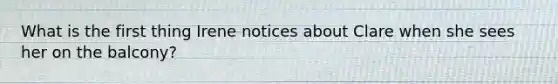 What is the first thing Irene notices about Clare when she sees her on the balcony?