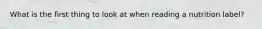 What is the first thing to look at when reading a nutrition label?