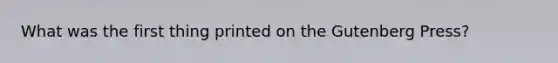 What was the first thing printed on the Gutenberg Press?