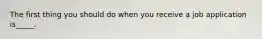 The first thing you should do when you receive a job application is_____.