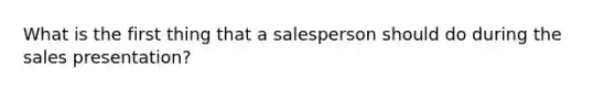 What is the first thing that a salesperson should do during the sales presentation?