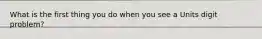 What is the first thing you do when you see a Units digit problem?