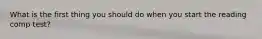 What is the first thing you should do when you start the reading comp test?