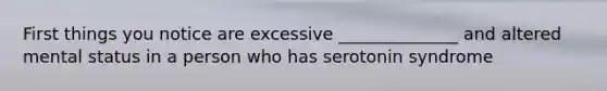 First things you notice are excessive ______________ and altered mental status in a person who has serotonin syndrome