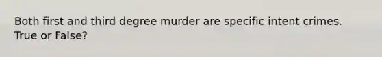 Both first and third degree murder are specific intent crimes. True or False?