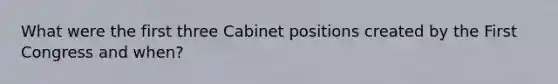 What were the first three Cabinet positions created by the First Congress and when?