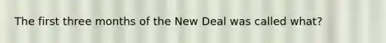 The first three months of the New Deal was called what?