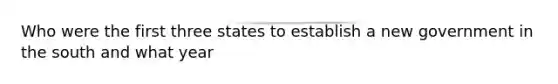 Who were the first three states to establish a new government in the south and what year