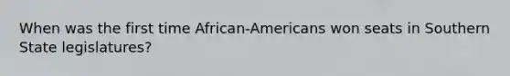 When was the first time African-Americans won seats in Southern State legislatures?