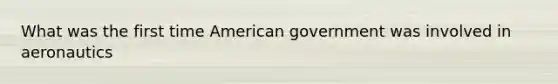 What was the first time American government was involved in aeronautics