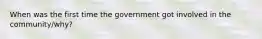 When was the first time the government got involved in the community/why?