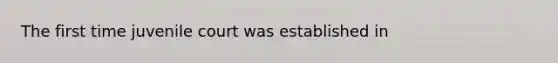 The first time juvenile court was established in