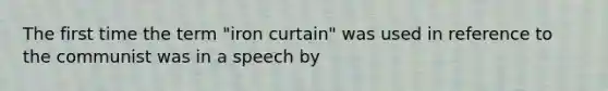 The first time the term "iron curtain" was used in reference to the communist was in a speech by