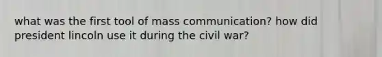 what was the first tool of mass communication? how did president lincoln use it during the civil war?