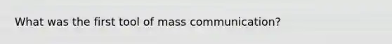 What was the first tool of mass communication?