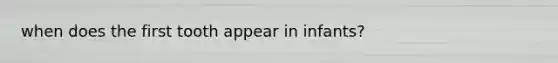 when does the first tooth appear in infants?