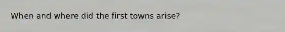 When and where did the first towns arise?