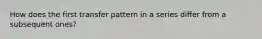 How does the first transfer pattern in a series differ from a subsequent ones?