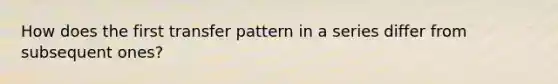 How does the first transfer pattern in a series differ from subsequent ones?