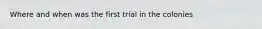 Where and when was the first trial in the colonies