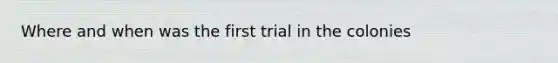 Where and when was the first trial in the colonies