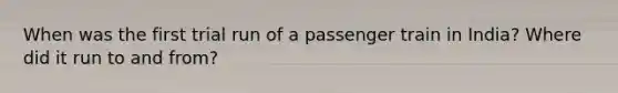 When was the first trial run of a passenger train in India? Where did it run to and from?