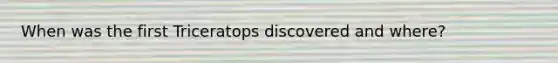 When was the first Triceratops discovered and where?