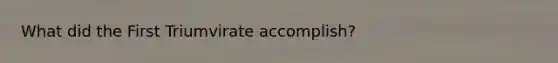 What did the First Triumvirate accomplish?